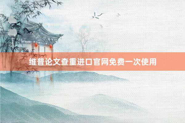 维普论文查重进口官网免费一次使用