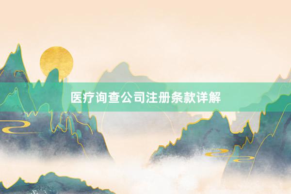 医疗询查公司注册条款详解